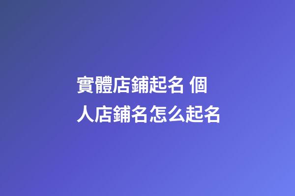 實體店鋪起名 個人店鋪名怎么起名-第1張-店鋪起名-玄機派